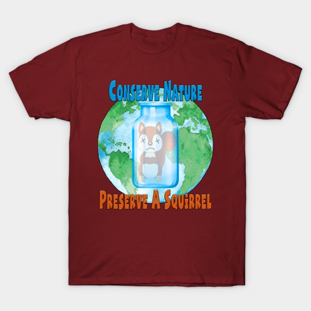 Conserve nature - preserve a squirrel T-Shirt by TheTipsyRedFox
